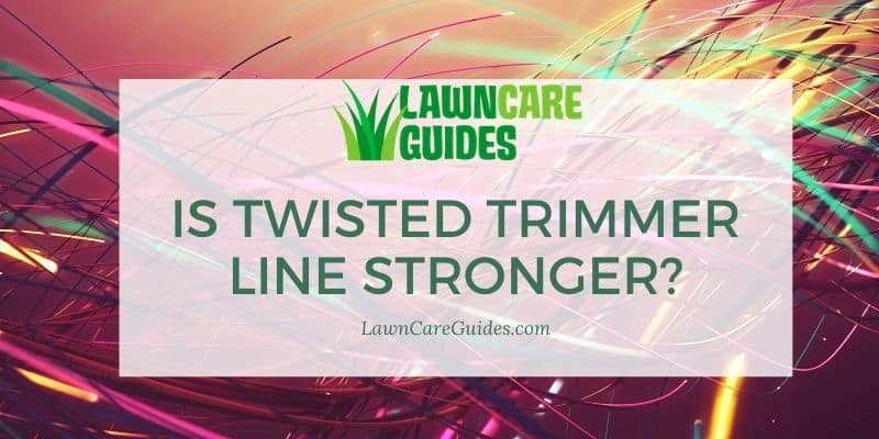 is twisted trimmer line stronger?