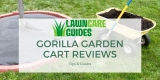 Gorilla Garden Cart Reviews – 2021 Wagon Models for your Yard